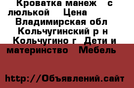 Кроватка-манеж  (с люлькой) › Цена ­ 3 500 - Владимирская обл., Кольчугинский р-н, Кольчугино г. Дети и материнство » Мебель   